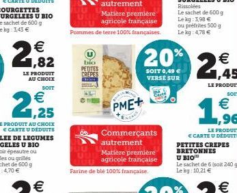 LE PRODUIT AU CHOIX  SOIT  €  21,25  bio  100  UUD Matière première UUU agricole française  Farine de blé 100% française.  PME+  ENDAGE  Commerçants autrement  20%  SOIT 0,49 € VERSÉ SUR  Le sachet de