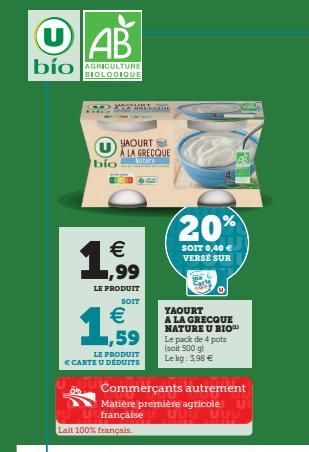 AB  bío AGRICULTURE  BIOLOGIQUE  bío  YAOURT À LA GRECQUE  Rature  €  1,99  LE PRODUIT  SOIT  € ,59  LE PRODUIT  E CARTE U DÉDUITS  www  Lait 100% français.  20%  SOIT 0,40 € VERSÉ SUR  YAOURT  A LA G