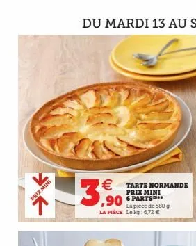 prix mini  €  3,50  tarte normande prix mini  la pièce de 580 g la pièce le kg: 6,72 €  