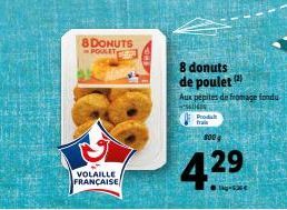 8 DONUTS POULET  VOLAILLE FRANÇAISE  8 donuts de poulet (¹)  Aux pépites de fromage fondu  800 4  4.29  lg-525€  Produt frai 