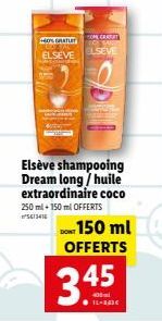 HOS GRATI  ELSEVE Ungar  Elseve shampooing Dream long/huile extraordinaire coco 250 ml + 150 ml OFFERTS  5613416  ONCERTAT ELSEVE  DO 150 ml OFFERTS  3.45 