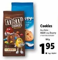 m&m's ty cookies  cookies au choix: m&m's ou bounty st100/400  180 g  7.95  1kg-100€ 