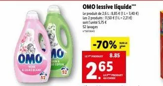 omo  rose lilas blanc  λο  min & de coton  -70%  le product 8.85  2.65  omo lessive liquide*** le produit de 2,6 l: 8.85 € (1 l-3,40 €) les 2 produits: 11,50 € (1 l-2,21 €) soit l'unité 5,75 €  52 lav