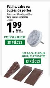 199  Le lot au choix  Patins, cales ou butées de portes  Autres modèles disponibles dans nos supermarchés *170119  PATINS EN FEUTRE  28 PIÈCES  SET DE CALES POUR MEUBLES ET PORTES 13 PIÈCES 