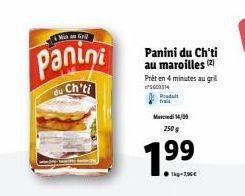 Wiaan Gril  Panini  ch'ti  du  Panini du Ch'ti au maroilles (2) Prêt en 4 minutes au grill  ²5603114  Produit frails  Mercredi 14/09 250 g  19⁹⁹  1kg-796€  
