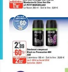 le flacon 250 ml - soit le litre: 6,64 €  ivec votre cartefidelite  -60  brief  2,89 -60%  axe axe  2022:45 de 5.78 €  20,20€  deodorant compressé black ou provocation 48h axe l'atomiseur 100 ml-soit 