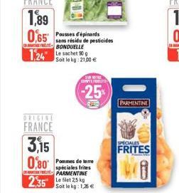 sans résidu de pesticides BONDUELLE  1,24 50  Soit le kg: 21,00 €  FRANCE  3,15 0,80 de teme  spéciales frites PARMENTINE  Soit le kg: 1,25 €  TUR MOTHE CONTEFEELITE  -25%  PARMENTINE  SPECIALES  FRIT