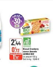 SUR VOTRE COMTE FEELIE  (-30%)  Gerble BIO  2,44 AB  O  0,73 1.71  Biscuit Cranberry saveur Amande GERBLE BIO  Le paquet 132 g Soit le kg: 18,48 € 