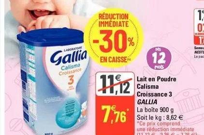 laboratore  gallia  calisma croissance  3  réduction immediate  -30%  en caisse  11,12  7,76  dès  12  mois  lait en poudre calisma croissance 3 gallia  la boîte 900 g soit le kg: 8,62 € *ce prix comp
