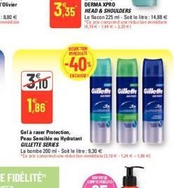 3,10 1,86  REDICTION NIEDIATE  -40%  ENCAISSE  Gel à raser Protection, Peau Sensible ou Hydratant GILLETTE SERIES  La bombe 200 ml - Soit le litre: 9,30 €  "Ce prix comprend une réduction is 10-12-18 