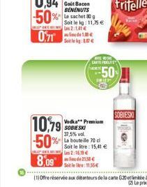 10,79  Soit le kg: 11,75 € Les 2:1,41 €  Soit le  C  BRIEF  RITE W CARTE FRUTE  50  Vodka** Premium SOBIESKI 37,5% vol.  70 Soit le tre : 15,41 € 2:16.19€  8,092153  Soit le : 11.55  SOBIESKI 