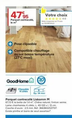 4795  parquet contrecollé, le m²  goodhome  clipsable 4 côtés  votre choix  ****4.6  note moyenne sur au 02/06/2022  pose clipsable  compatible chauffage au sol basse température (27°c maxi)  30  ep. 