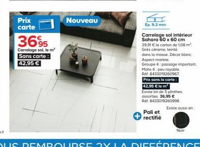 Prix carte  3695  Carrelage sol, le m² Sans carte: 42,95 €  Nouveau  Ep. 9,3 mm  Carrelage sol intérieur Sahara 60 x 60 cm  39,91 € le carton de 1,08 m².  Grès cérame, teinté  dans la masse. Décor bla