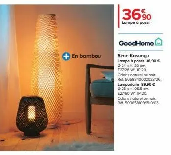 en bambou  36%  lampe à poser  goodhome  série kasungu lampe à poser 36,90 € ⓒ24 x h. 30 cm. e27/28 w". ip 20. coloris naturel ou noir. ref. 5059340002033/26. lampadaire 89,90 € ⓒ28 x h. 95,5 cm. e27/