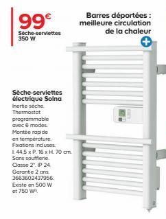 99€  Sèche-serviettes 350 W  Sèche-serviettes électrique Solna inertie sèche Thermostat  programmable avec 6 modes. Montée rapide en température. Fixations incluses  144,5 x P. 16 x H. 70 cm.  Sans so