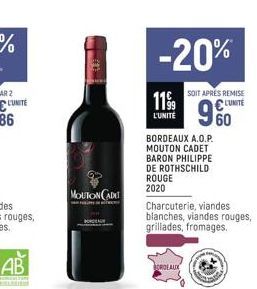 UNITE  MOUTON CADET  -20%  1199  L'UNITÉ  BORDEAUX A.O.P. MOUTON CADET BARON PHILIPPE DE ROTHSCHILD ROUGE 2020  Charcuterie, viandes blanches, viandes rouges, grillades, fromages.  ORDEAUX  SOIT APRÉS