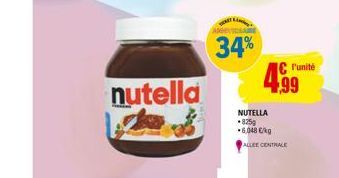 nutella  34%  4.99  C l'unité  NUTELLA *825g  6,048 €/kg ALLEE CENTRALE 