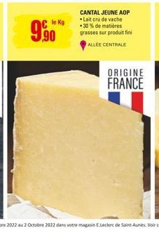 990  le Kg  CANTAL JEUNE AOP •Lait cru de vache *30% de matières grasses sur produit fini  ALLÉE CENTRALE  ORIGINE FRANCE 