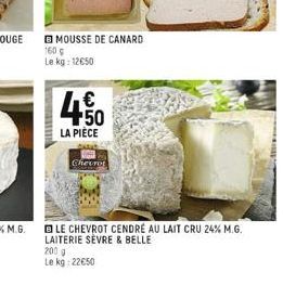 160  MOUSSE DE CANARD Le kg: 12€50  4.50  €  LA PIÈCE  Chevro  LE CHEVROT CENDRÉ AU LAIT CRU 24% M.G. LAITERIE SÈVRE & BELLE 2000 Le kg: 22€50 