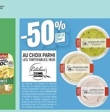 au choix parmi les tartinables 180g  (l'atelier)  blini  moment  offre  houmous extra  a guacamole extra  stroo  tarama extra  woll 