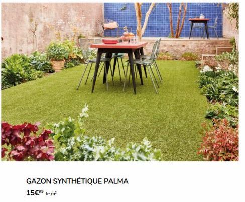 GAZON SYNTHÉTIQUE PALMA  15€ ⁹9⁹ le m² 