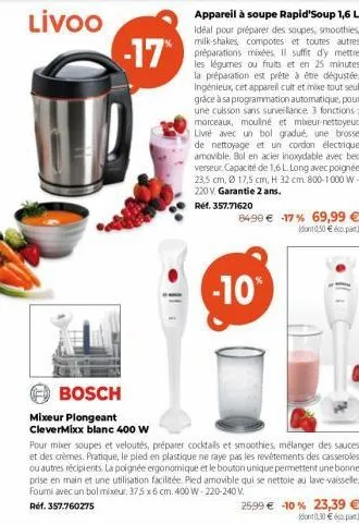 -17*  bosch  mixeur plongeant  clevermixx blanc 400 w  8499 € -17% 69,99 € do 0,50 € part)  -10*  pour mixer soupes et veloutés, préparer cocktails et smoothies, mélanger des sauces et des crèmes. pra