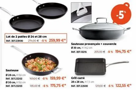 sauteuse  ø 28 cm, h 9,6 cm réf. 357.23202  030 cm, h96 cm réf. 357.23203  lot de 2 poêles ø 24 et 28 cm  ref. 357.23900 274,00 € -5% 259,99 €*  169.00 € 5% 159,99 €*  185,00 € -5% 175,75 €*  sauteuse