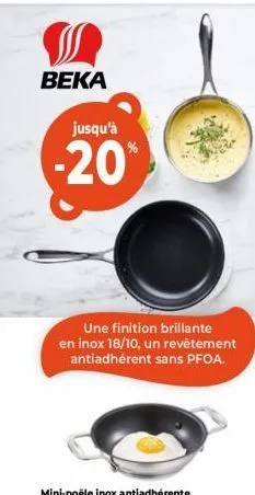 beka  jusqu'à  -20%  une finition brillante en inox 18/10, un revêtement antiadhérent sans pfoa.  