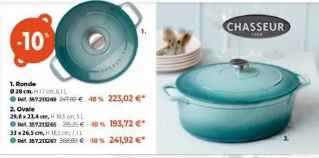 -10%  1. ronde  ø 28 cm, h 17 cm, 6,1l  réf. 357.213269 247,80 € -10% 223,02 €*  2. ovale  29,8 x 23,4 cm, h 16,5 cm, 5 l  ref. 357.213265 215,25 € -10% 193,72 €*  33 x 26,5 cm, h 18,5 cm, 7,1 l  ref.