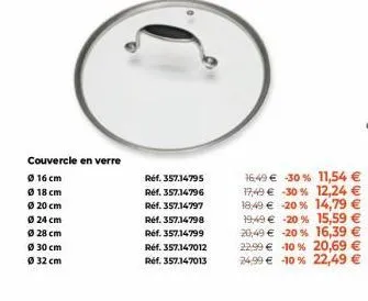 couvercle en verre  ø 16 cm  ⓒ18 cm  ø 20 cm  ø24 cm  ø 28 cm  ø 30 cm  ø 32 cm  réf. 357.14795 réf. 357.14796  réf. 357.14797  réf. 357.34798  réf. 357.14799  réf. 357.147012  réf. 357.147013  16:49 