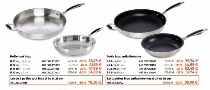 poêle tout inox  ø 20 cm, h 45 cm ø 24 cm, h 5 cm ⓒ28 cm, h 5,9 cm ø 32 cm, h 6 cm  4599 € -20 % 36,79 € 51,99 € 20 % 41,59 € 59,99 € -20% 47,99 € 67.99 € -20% 54,39 €  réf. 357.271072 réf. 357.271035