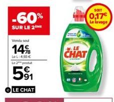 -60%  SUR LE 2 ME  Vendu soul  14%  Le L: 4,93 € Le 2 produ  5⁹1  LE CHAT  CHAT  T  SOIT  0,17€ Le lavage 