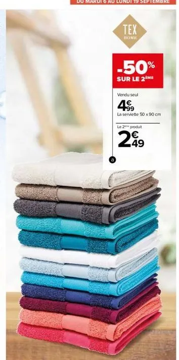 tex  home  -50%  sur le 2ème  vendu seul  4.⁹9  la serviette 50 x 90 cm  le 2 produt  299 