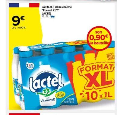 9€  LeL: 0,90 €  the  Lait U.H.T. demi-écrémé "Format XL"  LACTEL 10x1L  FORMAT  Lactel XL  10x1L  Vitamine D  DEMI ECREME  SOIT  0,90€ La bouteille  th  100% 