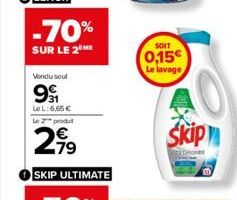 -70%  SUR LE 2 ME  Vondusul  99  Le L: 6,65 € le 2 produt  2,99  SKIP ULTIMATE  SOIT  0,15€ Le lavage 