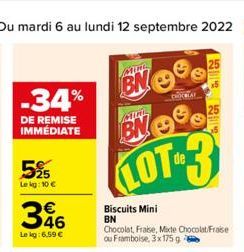 Du mardi 6 au lundi 12 septembre 2022 23  -34%  DE REMISE IMMEDIATE  5%  Le kg: 10 €  346  Le kg: 6,59 €  MIRE  BN  MILL  BN  LOT-2  Biscuits Mini  BN  Chocolat, Fraise, Mide Chocolat/Fraise ou Frambo