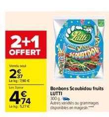 2+1  OFFERT  Vendu seul  2  Le kg: 290 € Les 3 pour  414  €  Le kg: 5.27€  2018  Patte  SCOUBTDOU  Bonbons Scoubidou fruits  LUTTI 300 g.  Autres variétés ou grammages disponibles en magasin.**** 