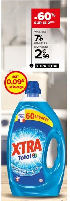 SOIT  0,09€  Le lavage  FA  FRANCE  Sendant  -60%  SUR LE 2ÈME  $3  Vendu seul  79  Le L: 2,49 €  Le 2 produit  € 99  X-TRA TOTAL  XTRA  Total  60 LAVAGES  Manera 