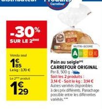 -30%  SUR LE 2 ME  Vendu seul  15  Lekg: 3,70 €  Le 2 produ  1⁹1⁹9  29  1000  NUTRI-SCORE  ABCDE  Pain au seigle  CARREFOUR ORIGINAL  Par 8, 500 g  Soit les 2 produits: 3,14 €-Soit le kg: 3,14 € Autre