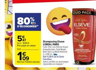 n  80%  D'ÉCONOMIES  5  LeL: 9,43 €  Prix payé en caisse Sot.  €  10⁹  Shampooing Elseve L'ORÉAL PARIS  Color Vive, Liss-Intense Argan, Antipelliculaire, Total Repair, Nutri Gloss ou Multi-Vitamine, 2