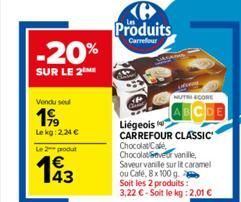 -20%  SUR LE 2 ME  Vendu sou  199  Lekg: 2.24 €  Le 2 produ  Produits  Carrefour  NUTRIECORE  COE  Liégeois  CARREFOUR CLASSIC  Chocolat Café  Chocolatever vanille,  Saveur vanille sur lit caramel  ou