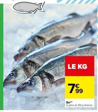 LE KG  Bar  La pièce de 300 g minimum.  € 99 