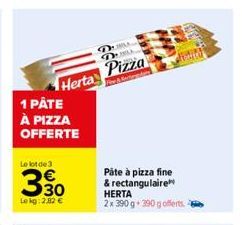 Herta  1 PÅTE  À PIZZA OFFERTE  Le bot de 3  330  Lekg: 2,82 €  DEL DUBA  Pizza  Fee & Rectoraders  Páte à pizza fine & rectangulaire HERTA  2x 390 g 390 g offerts. 