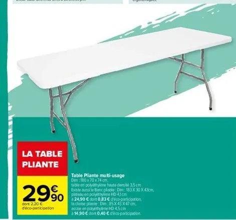 la table pliante  table pliante multi-usage  dim 180 x 70 x 74 cm.  29% 990 on  table en polyéthylène haute dens té 3,5 cm existe aussi le banc pliable: dim: 183 x 30 x 43cm, plateau en polyethylene h