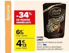 épicerie  -34%  de remise immediate  6%  lekg:26,41€  4.13  €  le kg: 1743 €  lindor lindt  chocolat noir intense ou assorti 237 g  autres variétés ou grammages disponibles à des prix différents.  lin