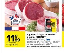 1199  La barquette Lekg: 2123 €  4 pavés*** façon tournedos  à griller CHARAL  La barquette de 560 g Existe aussi en 3 faux-filets, 4 pavés ou en 4 fondants de faux-fiet  Au rayon Boucherie-volaille l