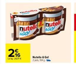 AGO  216  €  Lekg: 20,77 €  alla  nutell  &GO!  nutell &GO!  Nutella & Go! 2 pots, 104 g. 