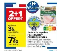 2+1  offert  vendu seul  3  lekg: 16,46 €  les 3 pour  790  le kg: 10,97 €  produits  carrefour  fuere qualite  supérieur  nutri-score  de  jambon le supérieur filière qualité carrefour extra sans cou