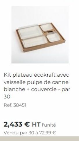 Kit plateau écokraft avec vaisselle pulpe de canne blanche + couvercle - par 30  Ref. 38451  2,433 € HT l'unité  Vendu par 30 à 72,99 € 