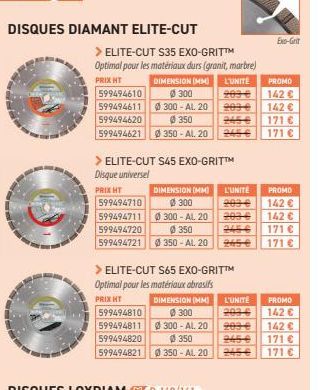 > ELITE-CUT S35 EXO-GRIT™ Optimal pour les matériaux durs (granit, marbre)  L'UNITE  PRIX HT  DIMENSION (MM) 599494610 Ø300 599494611 300-AL 20  599494620  Ø 350  599494621350- AL. 20  > ELITE-CUT S45
